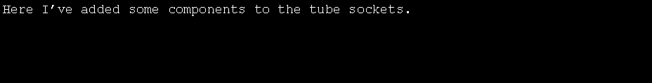 Text Box: Here I�ve added some components to the tube sockets.