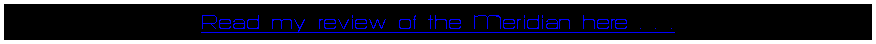 Text Box: Read my review of the Meridian here . . .