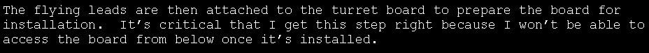 Text Box: The flying leads are then attached to the turret board to prepare the board for installation.  It�s critical that I get this step right because I won�t be able to access the board from below once it�s installed.