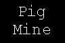 Text Box: Pig Mine